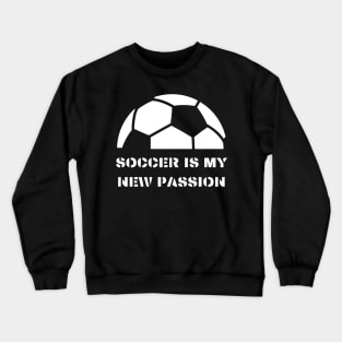 Soccer is my new passion Crewneck Sweatshirt